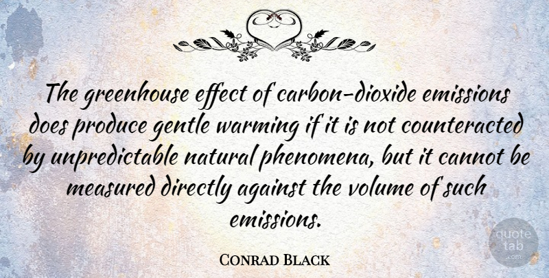 Conrad Black Quote About Doe, Natural, Produce: The Greenhouse Effect Of Carbon...