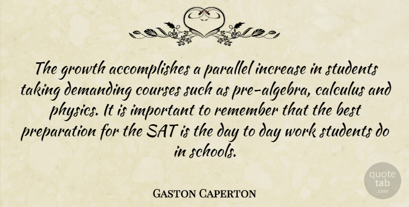 Gaston Caperton Quote About Best, Calculus, Courses, Demanding, Growth: The Growth Accomplishes A Parallel...