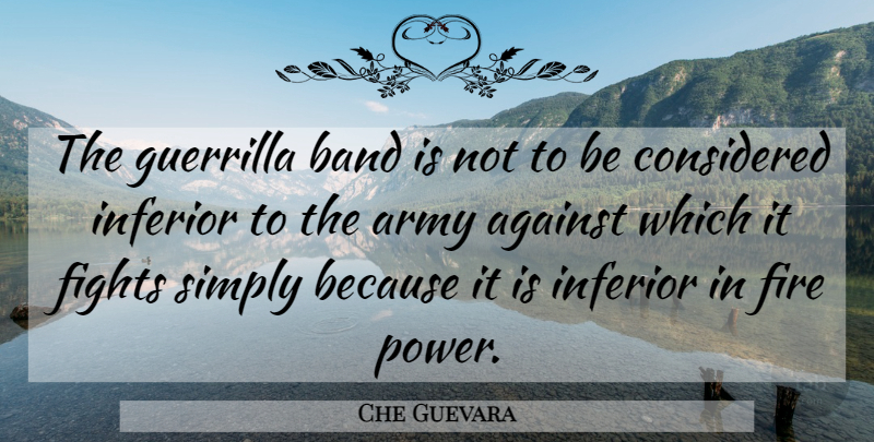 Che Guevara Quote About Army, Fighting, Fire: The Guerrilla Band Is Not...