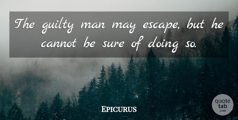 Epicurus Quote About Men, May, Guilty: The Guilty Man May Escape...