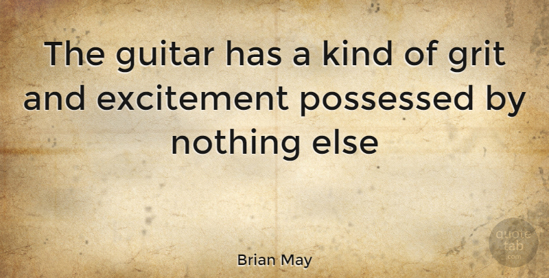 Brian May Quote About Guitar, Grit, Kind: The Guitar Has A Kind...