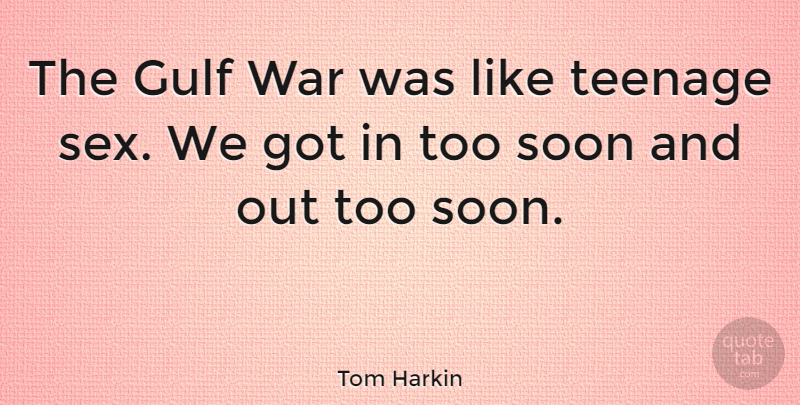 Tom Harkin Quote About Sex, Teenage, War: The Gulf War Was Like...