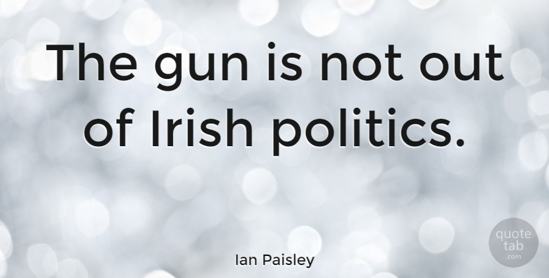 Ian Paisley Quote About Gun: The Gun Is Not Out...