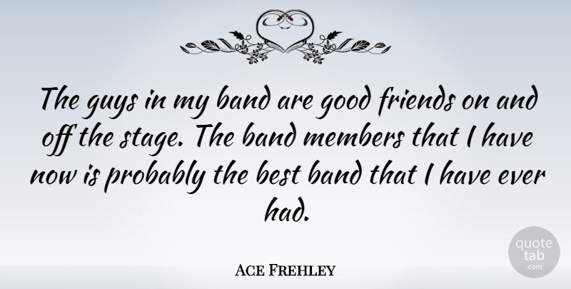 Ace Frehley Quote About American Musician, Band, Best, Good, Guys: The Guys In My Band...