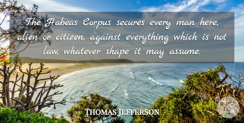Thomas Jefferson Quote About Men, Law, Shapes: The Habeas Corpus Secures Every...