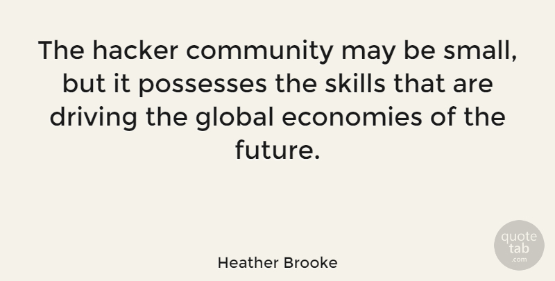 Heather Brooke Quote About Driving, Economies, Future, Global, Hacker: The Hacker Community May Be...