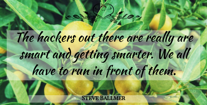 Steve Ballmer Quote About Front, Hackers, Run, Smart: The Hackers Out There Are...