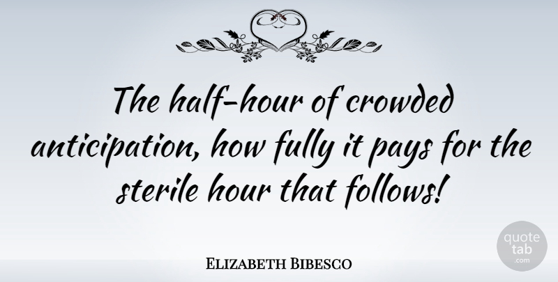 Elizabeth Bibesco Quote About Crowded, Fully, Hour, Pays, Sterile: The Half Hour Of Crowded...
