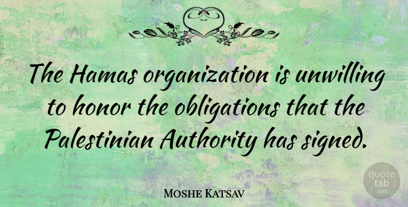 Moshe Katsav Quote About Organization, Honor, Authority: The Hamas Organization Is Unwilling...