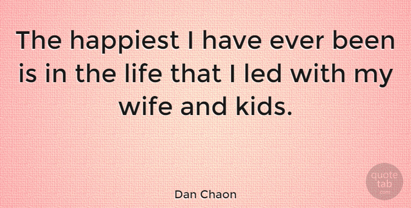 Dan Chaon Quote About Kids, Wife, My Wife: The Happiest I Have Ever...