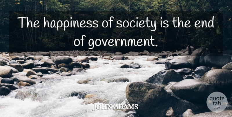 John Adams Quote About Happiness, Government, Presidential: The Happiness Of Society Is...