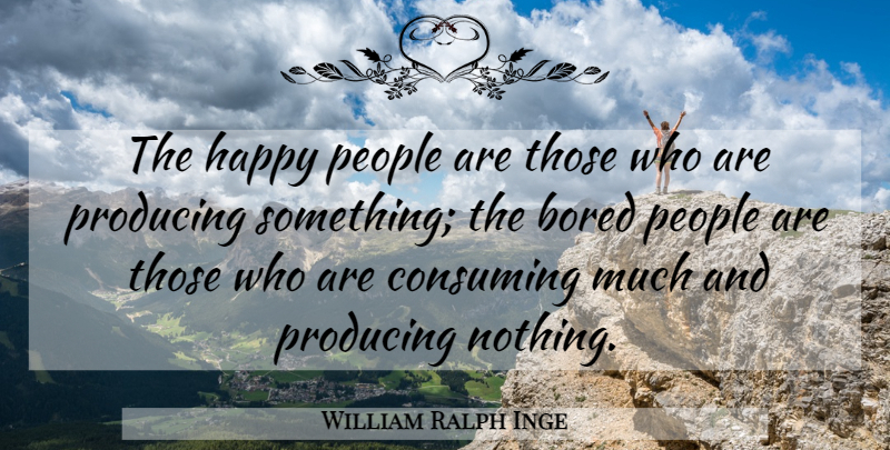 William Ralph Inge Quote About Happiness, Bored, People: The Happy People Are Those...