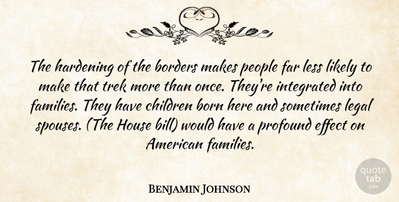 Benjamin Johnson Quote About Borders, Born, Children, Effect, Far: The Hardening Of The Borders...