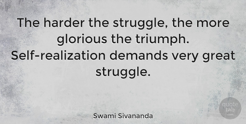 Swami Sivananda Quote About Demands, Glorious, Great, Harder: The Harder The Struggle The...