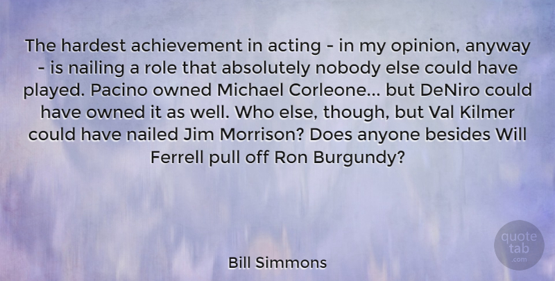 Bill Simmons Quote About Absolutely, Achievement, Anyone, Anyway, Besides: The Hardest Achievement In Acting...