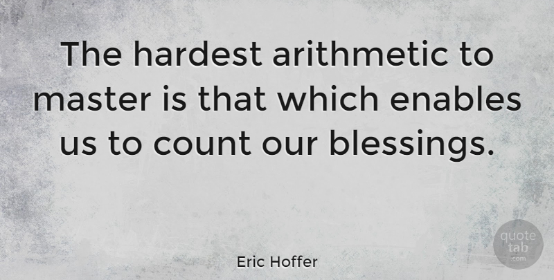 Eric Hoffer Quote About Thank You, Thankful, Gratitude: The Hardest Arithmetic To Master...