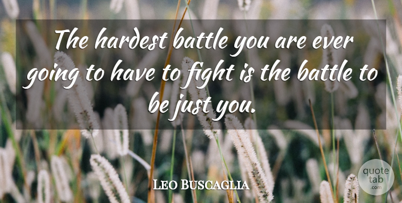 Leo Buscaglia Quote About Fighting, Battle, Hardest: The Hardest Battle You Are...
