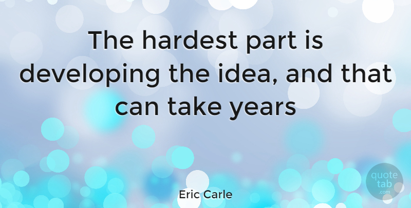 Eric Carle Quote About Ideas, Years, Hardest: The Hardest Part Is Developing...