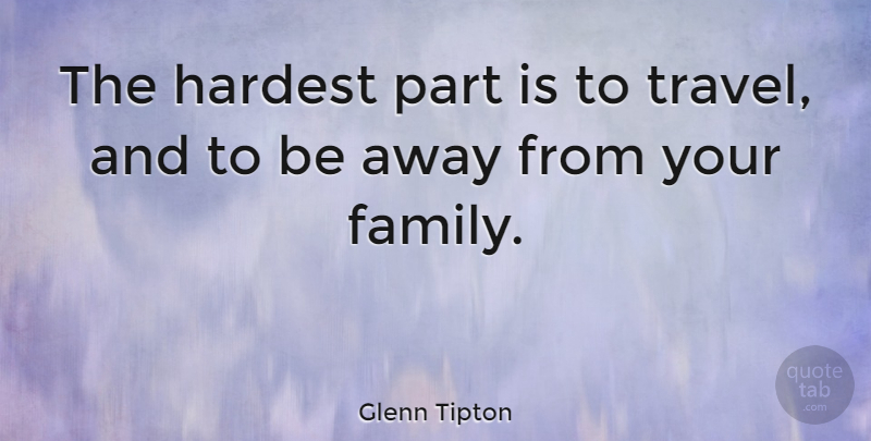 Glenn Tipton Quote About Funny Travel, Our Family, Hardest: The Hardest Part Is To...