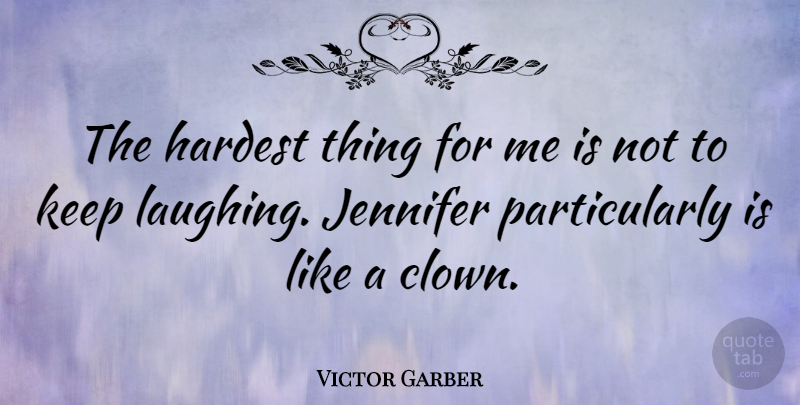 Victor Garber Quote About Laughing, Clown, Hardest: The Hardest Thing For Me...
