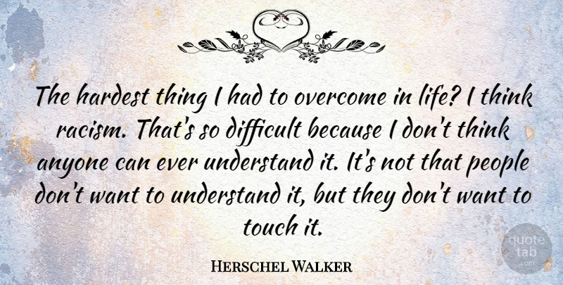 Herschel Walker Quote About Thinking, People, Racism: The Hardest Thing I Had...