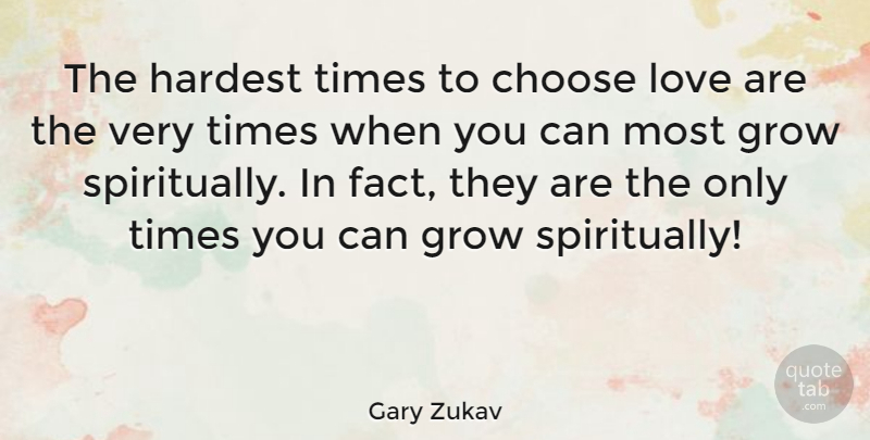 Gary Zukav Quote About Choose, Grow, Hardest, Love: The Hardest Times To Choose...