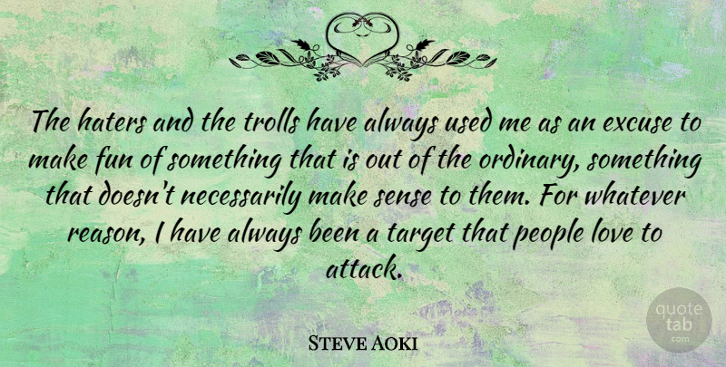 Steve Aoki Quote About Excuse, Love, People, Target, Whatever: The Haters And The Trolls...