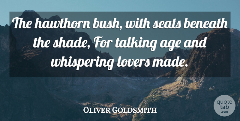 Oliver Goldsmith Quote About Talking, Age, Whispering: The Hawthorn Bush With Seats...