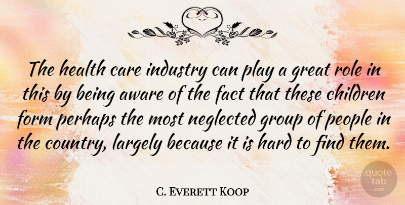 C. Everett Koop Quote About Country, Children, Play: The Health Care Industry Can...