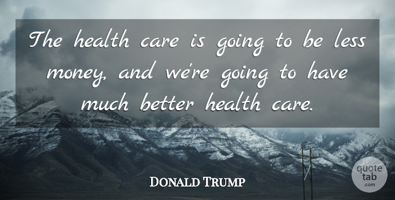 Donald Trump Quote About Care, Health Care: The Health Care Is Going...
