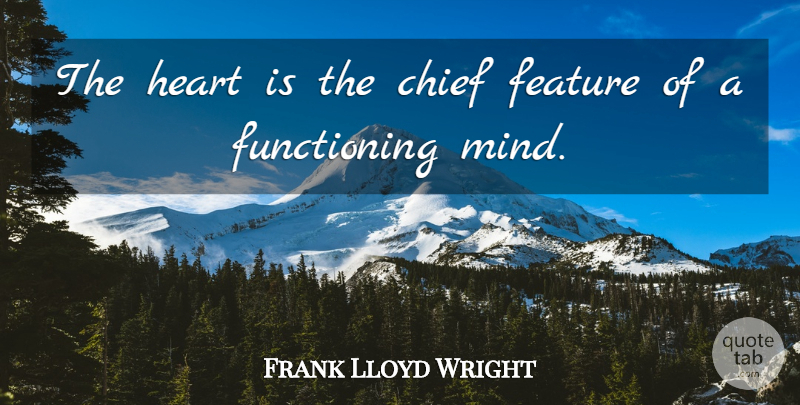 Frank Lloyd Wright Quote About Hate, Heart, Love Life: The Heart Is The Chief...