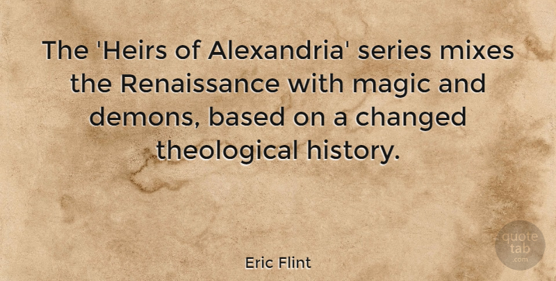 Eric Flint Quote About Based, Changed, History, Series: The Heirs Of Alexandria Series...