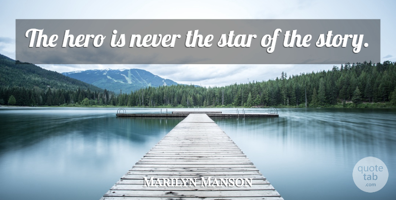 Marilyn Manson Quote About Stars, Hero, Stories: The Hero Is Never The...