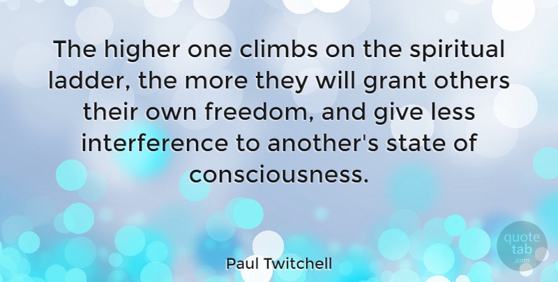 Paul Twitchell Quote About Spiritual, Freedom, Giving: The Higher One Climbs On...