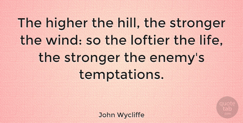 John Wycliffe Quote About Life, Stay Strong, Wind: The Higher The Hill The...