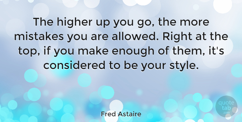 Fred Astaire Quote About Dance, Mistake, Reality: The Higher Up You Go...