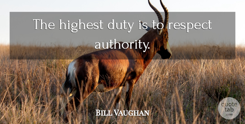 Bill Vaughan Quote About Authority, Duty, Highest: The Highest Duty Is To...