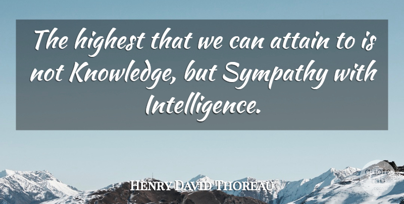 Henry David Thoreau Quote About Sympathy, Knowledge, Intelligence: The Highest That We Can...