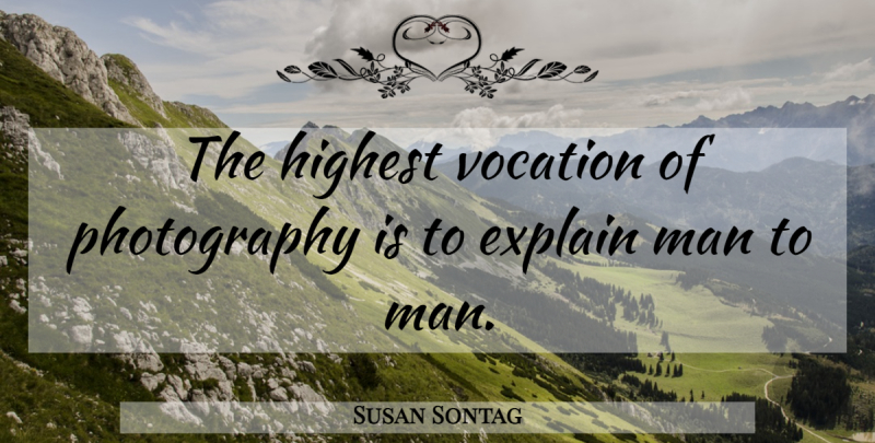 Susan Sontag Quote About Photography, Men, Vocation: The Highest Vocation Of Photography...