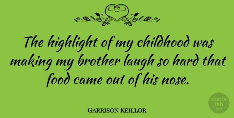 Garrison Keillor Quote About Inspirational, Brother, Sibling: The Highlight Of My Childhood...