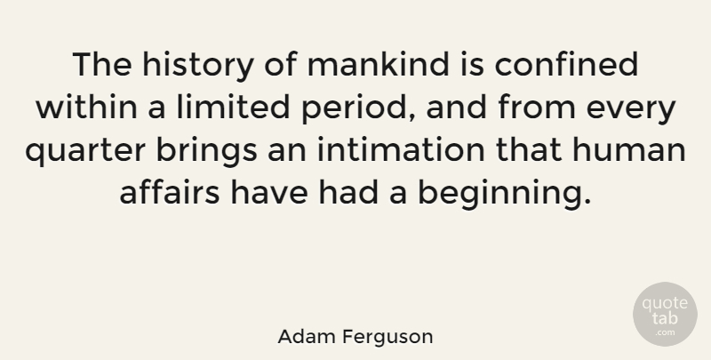 Adam Ferguson Quote About Affairs, Brings, Confined, History, Human: The History Of Mankind Is...