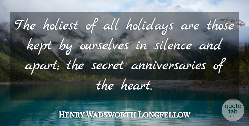 Henry Wadsworth Longfellow Quote About Holidays, Kept, Ourselves, Secret, Silence: The Holiest Of All Holidays...