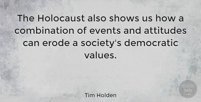 Tim Holden Quote About Attitude, Holocaust, Erode: The Holocaust Also Shows Us...