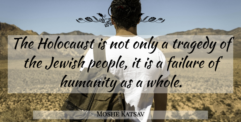 Moshe Katsav Quote About People, Holocaust, Humanity: The Holocaust Is Not Only...