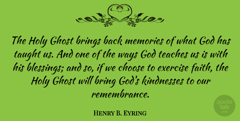 Henry B. Eyring Quote About Brings, Choose, Exercise, Faith, Ghost: The Holy Ghost Brings Back...
