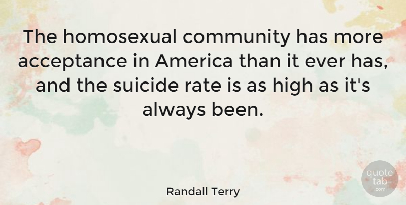 Randall Terry Quote About Suicide, Acceptance, America: The Homosexual Community Has More...
