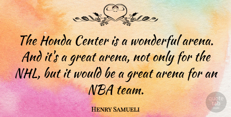 Henry Samueli Quote About Arena, Center, Great, Honda, Wonderful: The Honda Center Is A...