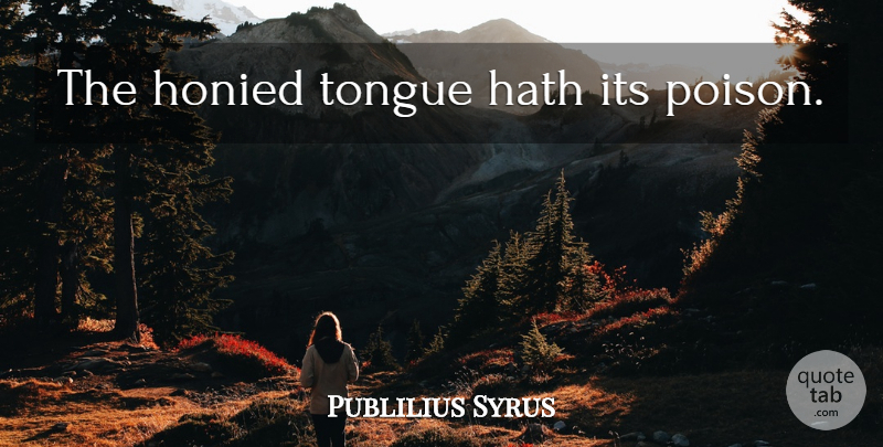 Publilius Syrus Quote About Poison, Tongue: The Honied Tongue Hath Its...
