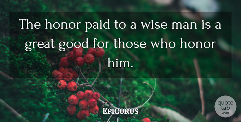 Epicurus Quote About Wise, Men, Honor: The Honor Paid To A...