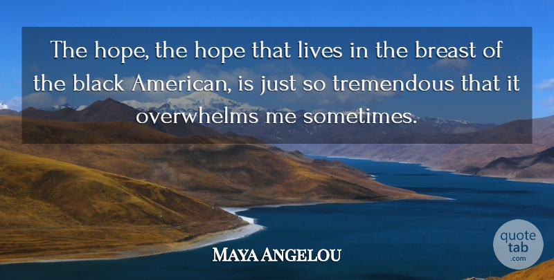 Maya Angelou Quote About Black, Sometimes, Breasts: The Hope The Hope That...